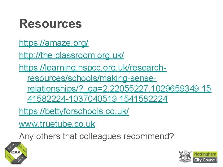 Resources https: //amaze. org/ http: //the-classroom. org. uk/ https: //learning. nspcc. org. uk/researchresources/schools/making-senserelationships/? _ga=2.