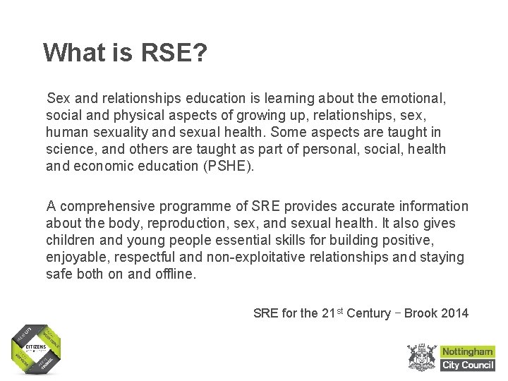 What is RSE? Sex and relationships education is learning about the emotional, social and