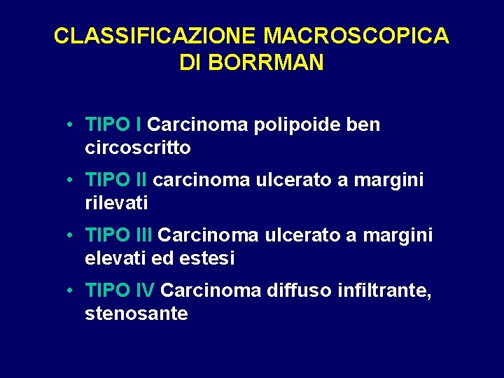 CLASSIFICAZIONE MACROSCOPICA DI BORRMAN • TIPO I Carcinoma polipoide ben circoscritto • TIPO II CLASSIFICAZIONE MACROSCOPICA DI BORRMAN • TIPO I Carcinoma polipoide ben circoscritto • TIPO II