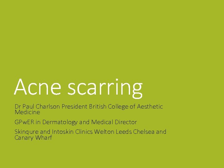 Acne scarring Dr Paul Charlson President British College of Aesthetic Medicine GPw. ER in