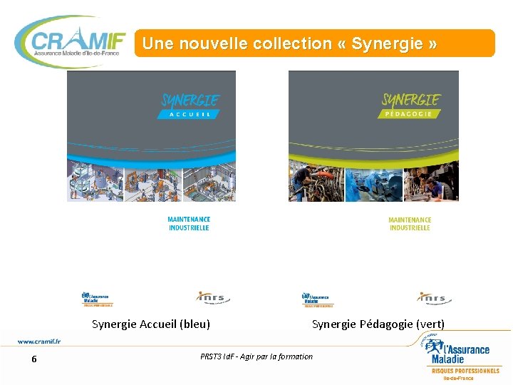 Une nouvelle collection « Synergie » Synergie Accueil (bleu) 6 Synergie Pédagogie (vert) PRST