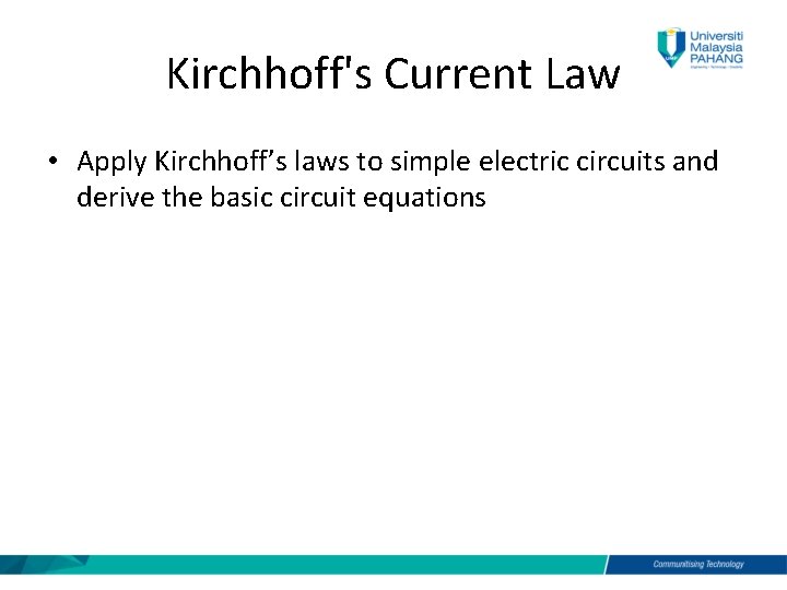 Kirchhoff's Current Law • Apply Kirchhoff’s laws to simple electric circuits and derive the