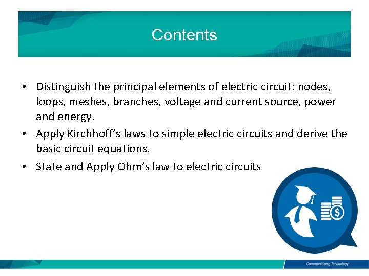 Contents • Distinguish the principal elements of electric circuit: nodes, loops, meshes, branches, voltage