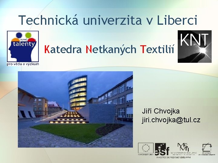 Technická univerzita v Liberci Katedra Netkaných Textilií Jiří Chvojka jiri. chvojka@tul. cz 