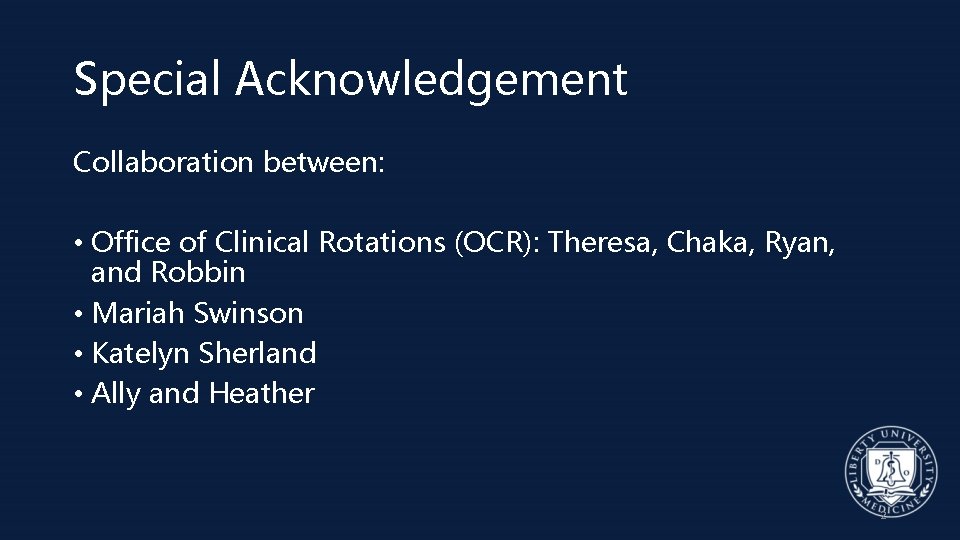 Special Acknowledgement Collaboration between: • Office of Clinical Rotations (OCR): Theresa, Chaka, Ryan, and