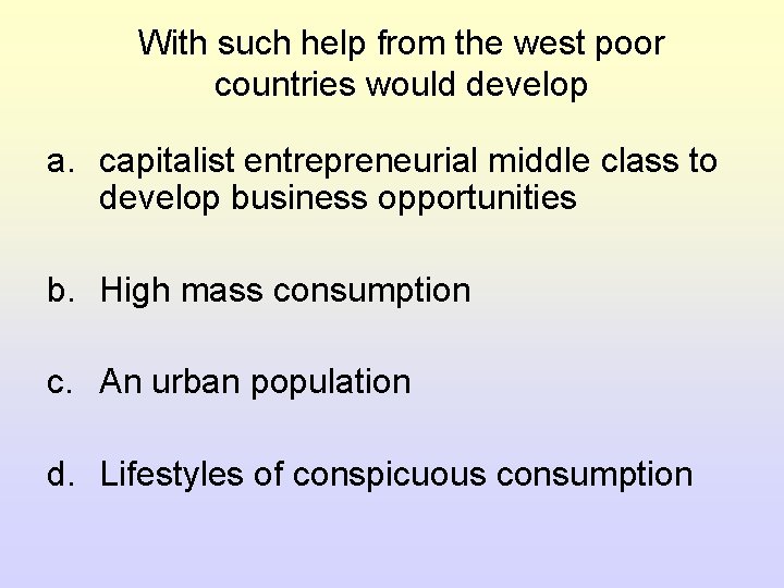 With such help from the west poor countries would develop a. capitalist entrepreneurial middle With such help from the west poor countries would develop a. capitalist entrepreneurial middle