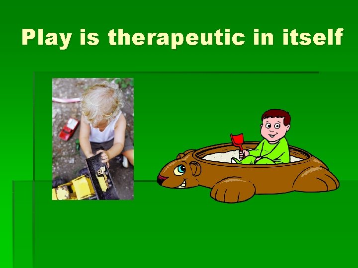 Play is therapeutic in itself 