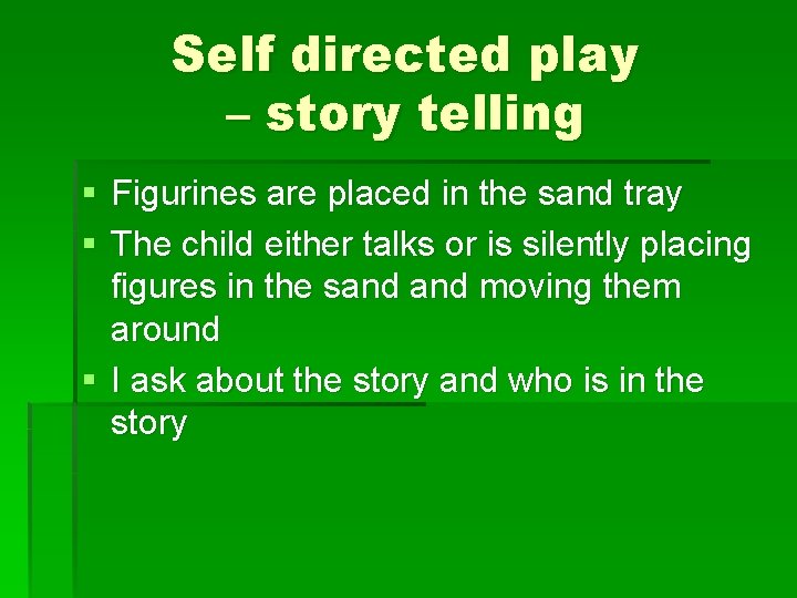Self directed play – story telling § Figurines are placed in the sand tray