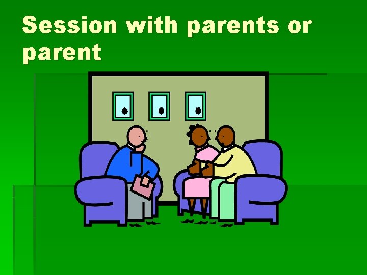 Session with parents or parent 