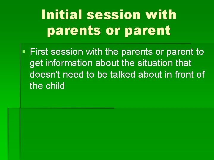 Initial session with parents or parent § First session with the parents or parent