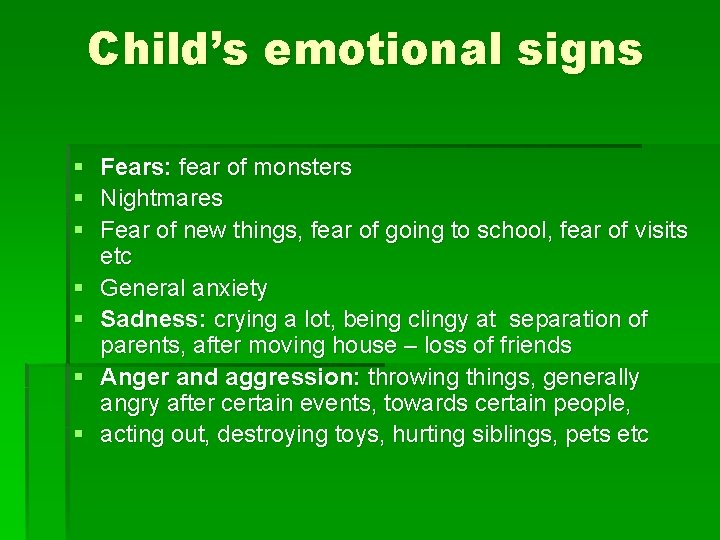 Child’s emotional signs § Fears: fear of monsters § Nightmares § Fear of new