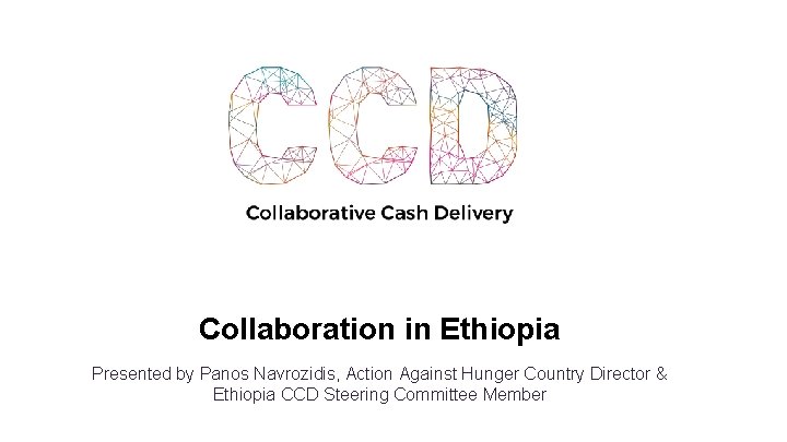 Collaboration in Ethiopia Presented by Panos Navrozidis, Action Against Hunger Country Director & Ethiopia