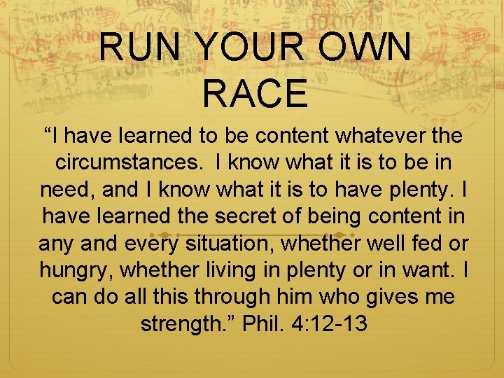 RUN YOUR OWN RACE “I have learned to be content whatever the circumstances. I