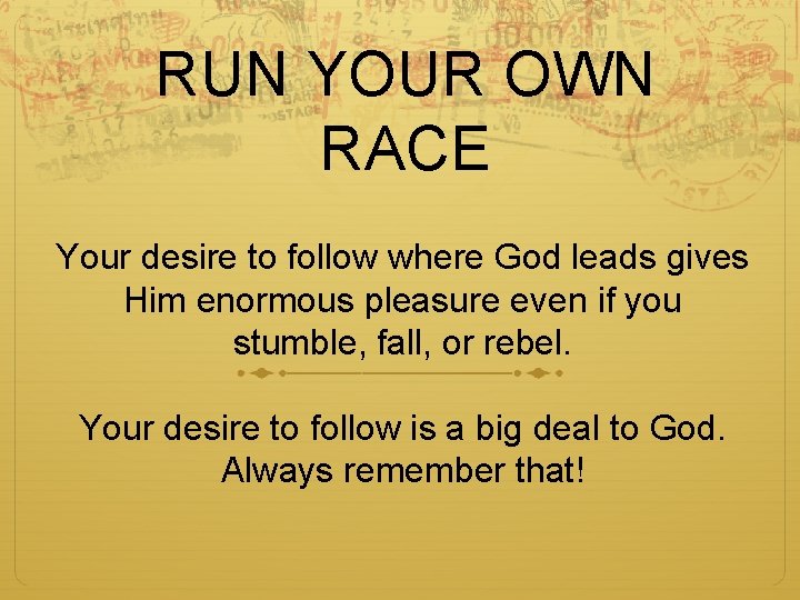 RUN YOUR OWN RACE Your desire to follow where God leads gives Him enormous