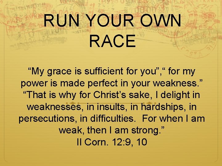 RUN YOUR OWN RACE “My grace is sufficient for you”, “ for my power