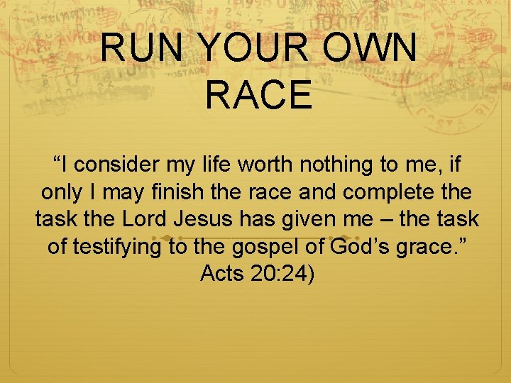 RUN YOUR OWN RACE “I consider my life worth nothing to me, if only