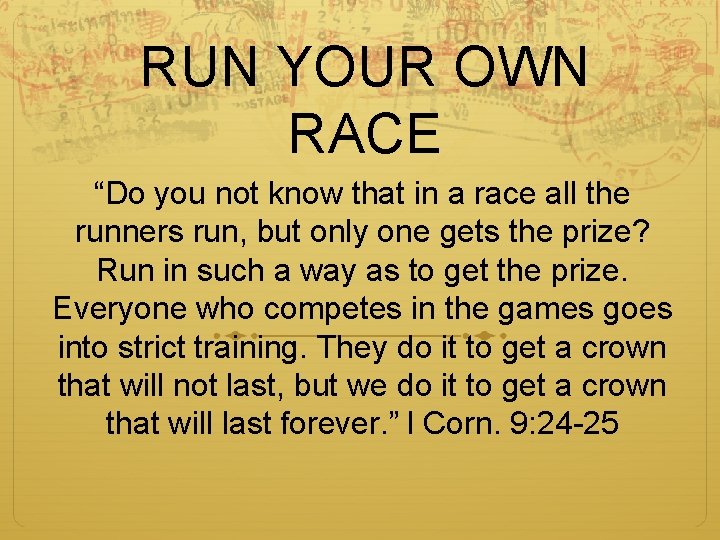 RUN YOUR OWN RACE “Do you not know that in a race all the