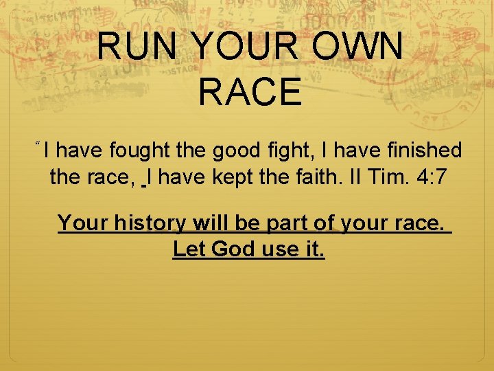 RUN YOUR OWN RACE “ I have fought the good fight, I have finished