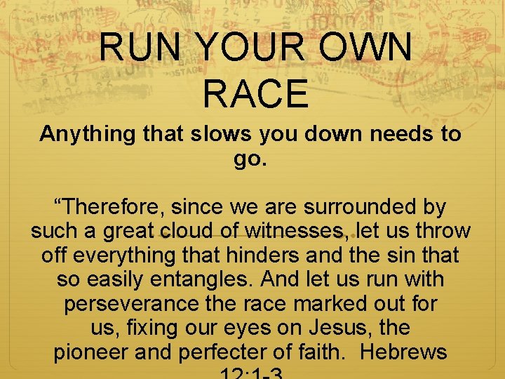 RUN YOUR OWN RACE Anything that slows you down needs to go. “Therefore, since