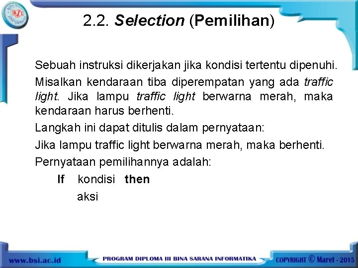 2. 2. Selection (Pemilihan) Sebuah instruksi dikerjakan jika kondisi tertentu dipenuhi. Misalkan kendaraan tiba