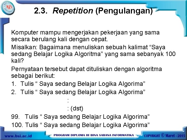 2. 3. Repetition (Pengulangan) Komputer mampu mengerjakan pekerjaan yang sama secara berulang kali dengan