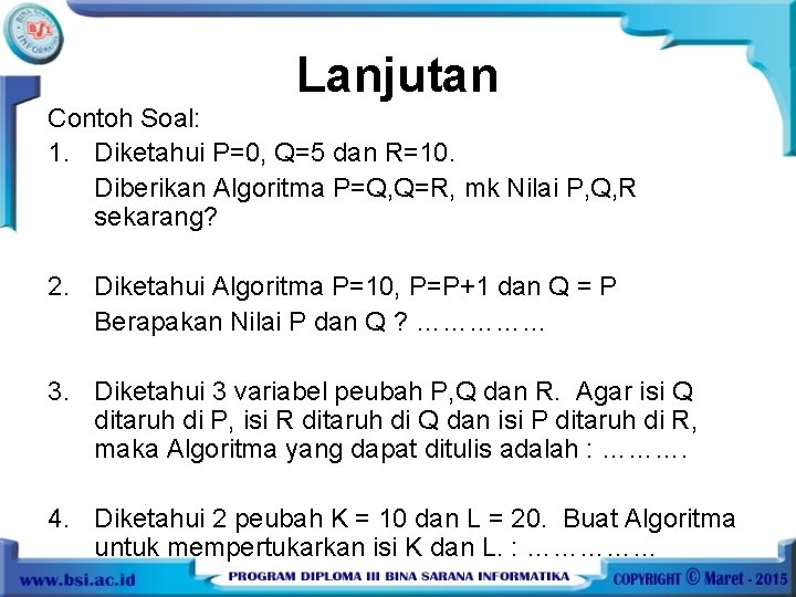 Lanjutan Contoh Soal: 1. Diketahui P=0, Q=5 dan R=10. Diberikan Algoritma P=Q, Q=R, mk