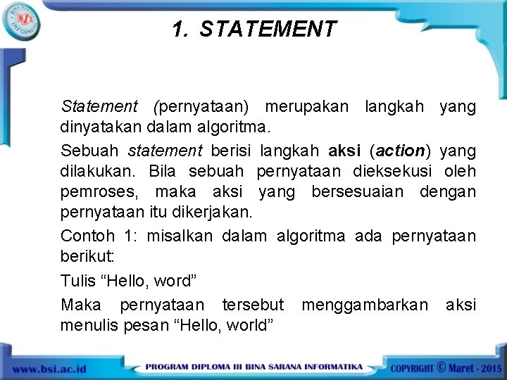 1. STATEMENT Statement (pernyataan) merupakan langkah yang dinyatakan dalam algoritma. Sebuah statement berisi langkah