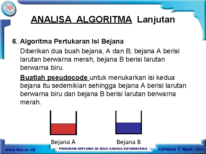 ANALISA ALGORITMA Lanjutan 6. Algoritma Pertukaran Isi Bejana Diberikan dua buah bejana, A dan