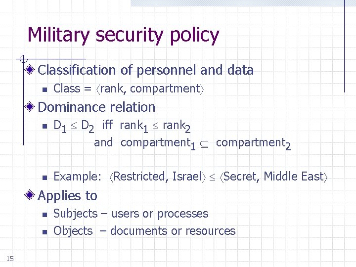 Military security policy Classification of personnel and data n Class = rank, compartment Dominance