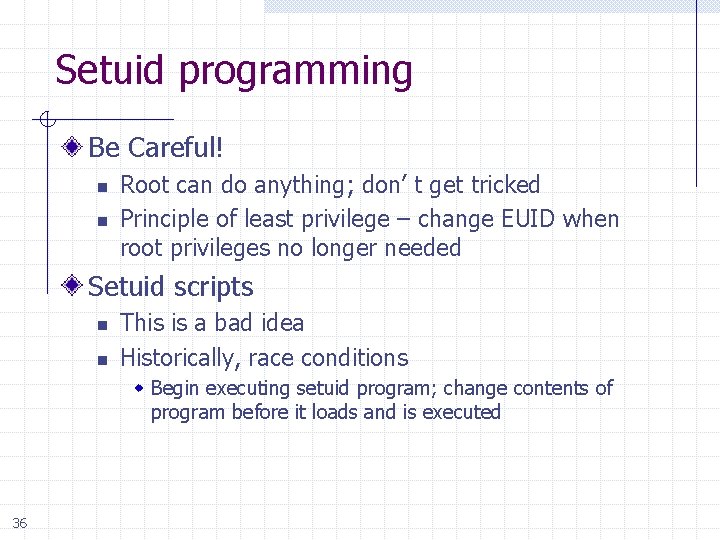 Setuid programming Be Careful! n n Root can do anything; don’ t get tricked