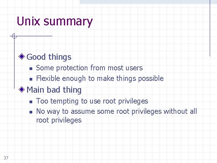 Unix summary Good things n n Some protection from most users Flexible enough to