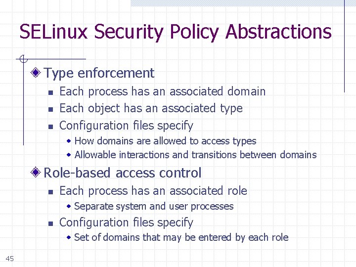 SELinux Security Policy Abstractions Type enforcement n n n Each process has an associated