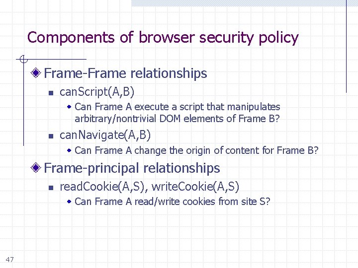 Components of browser security policy Frame-Frame relationships n can. Script(A, B) w Can Frame