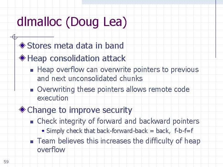 dlmalloc (Doug Lea) Stores meta data in band Heap consolidation attack n n Heap