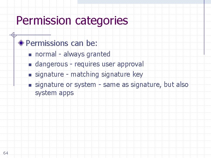 Permission categories Permissions can be: n n 64 normal - always granted dangerous -