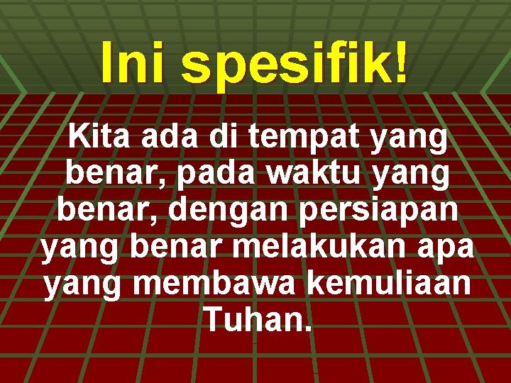 Ini spesifik! Kita ada di tempat yang benar, pada waktu yang benar, dengan persiapan