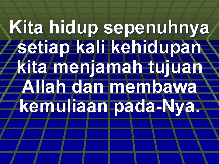 Kita hidup sepenuhnya setiap kali kehidupan kita menjamah tujuan Allah dan membawa kemuliaan pada-Nya.