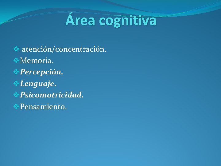 Área cognitiva v atención/concentración. v. Memoria. v. Percepción. v. Lenguaje. v. Psicomotricidad. v. Pensamiento. Área cognitiva v atención/concentración. v. Memoria. v. Percepción. v. Lenguaje. v. Psicomotricidad. v. Pensamiento.