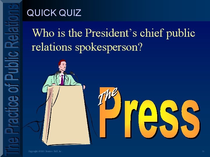 QUICK QUIZ Who is the President’s chief public relations spokesperson? Copyright © 2001 Prentice