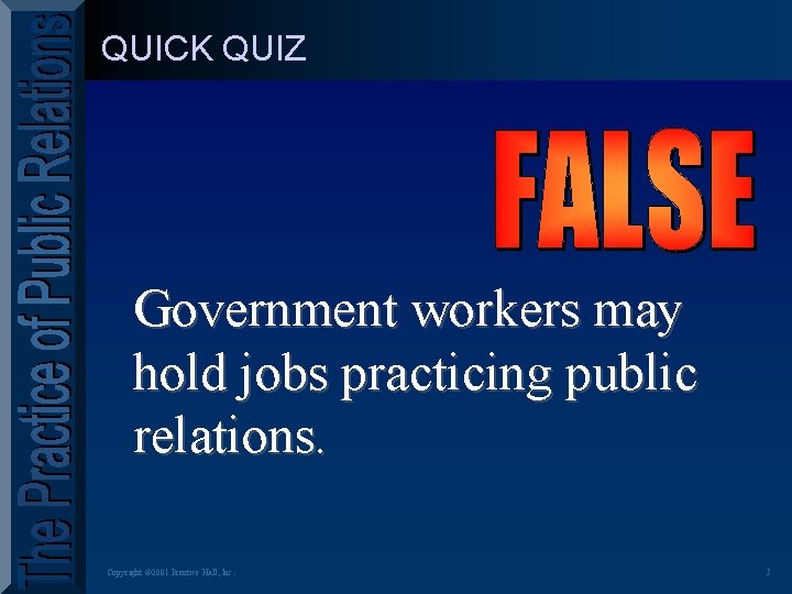 QUICK QUIZ Government workers may hold jobs practicing public relations. Copyright © 2001 Prentice