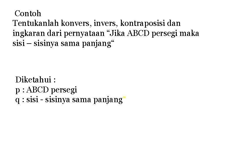 Contoh Tentukanlah konvers, invers, kontraposisi dan ingkaran dari pernyataan “Jika ABCD persegi maka sisi