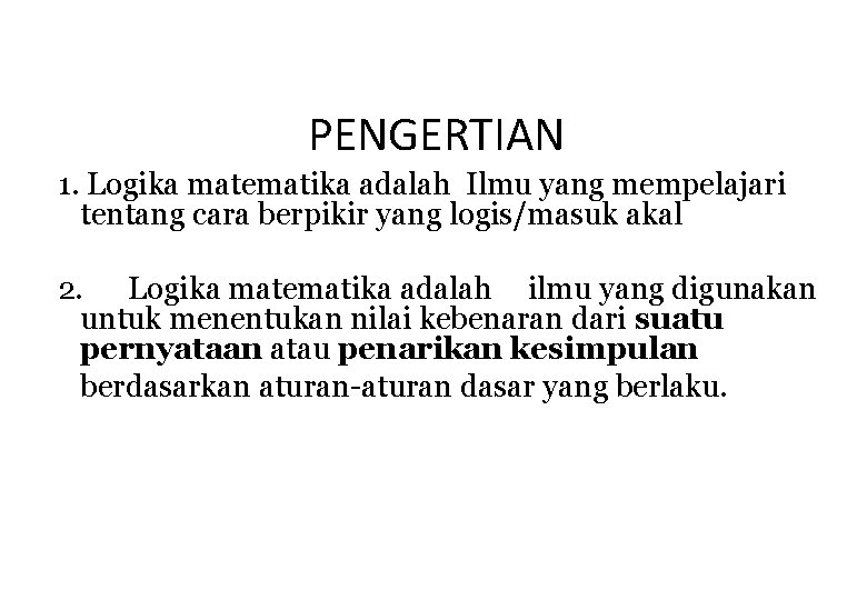 PENGERTIAN 1. Logika matematika adalah Ilmu yang mempelajari tentang cara berpikir yang logis/masuk akal