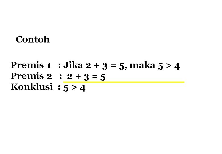 Contoh Premis 1 : Jika 2 + 3 = 5, maka 5 > 4