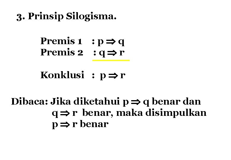 3. Prinsip Silogisma. Premis 1 : p q Premis 2 : q r Konklusi