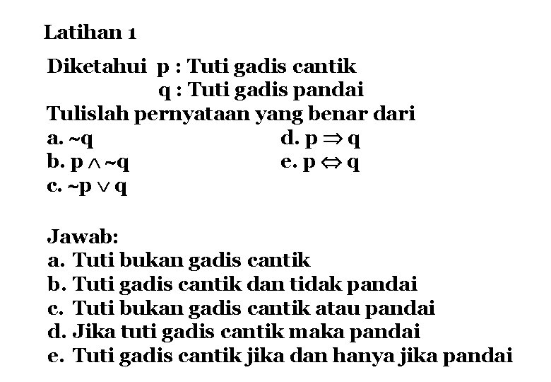 Latihan 1 Diketahui p : Tuti gadis cantik q : Tuti gadis pandai Tulislah