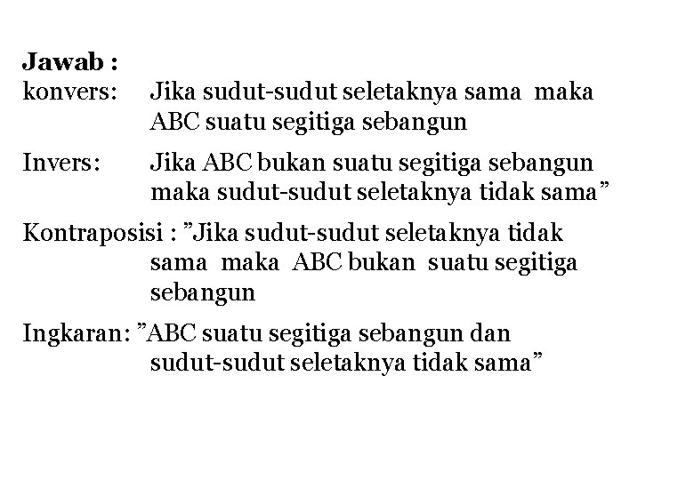 Jawab : konvers: Invers: Jika sudut-sudut seletaknya sama maka ABC suatu segitiga sebangun Jika