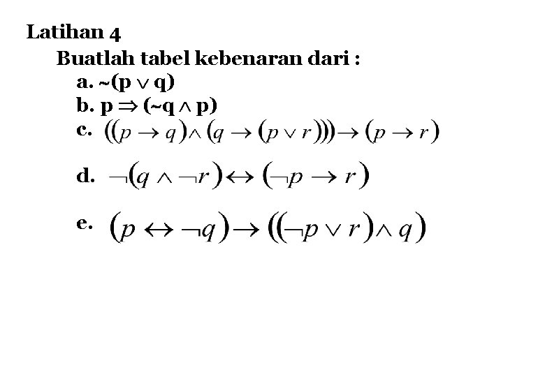 Latihan 4 Buatlah tabel kebenaran dari : a. (p q) b. p ( q