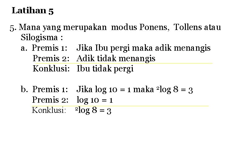 Latihan 5 5. Mana yang merupakan modus Ponens, Tollens atau Silogisma : a. Premis