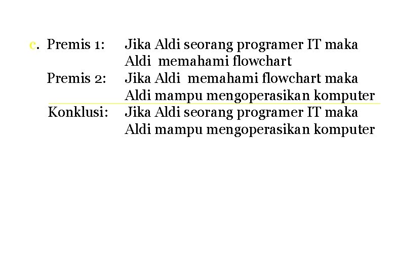 c. Premis 1: Premis 2: Konklusi: Jika Aldi seorang programer IT maka Aldi memahami