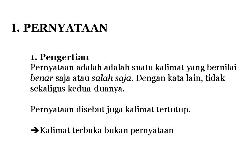 I. PERNYATAAN 1. Pengertian Pernyataan adalah suatu kalimat yang bernilai benar saja atau salah